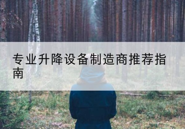 安庆电动剪叉升降平台厂家-专业升降设备制造商推荐指南